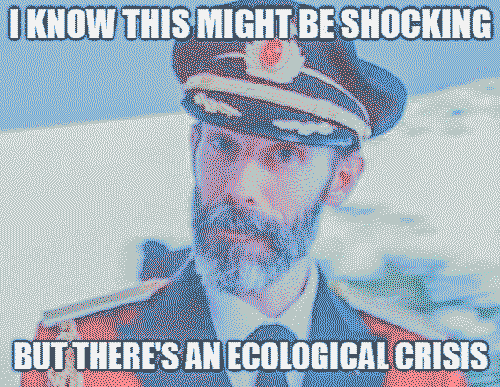 a man in a military uniform with text stating I KNOW THIS MIGHT BE SHOCKING BUT THERE'S AN ECOLOGICAL CRISIS